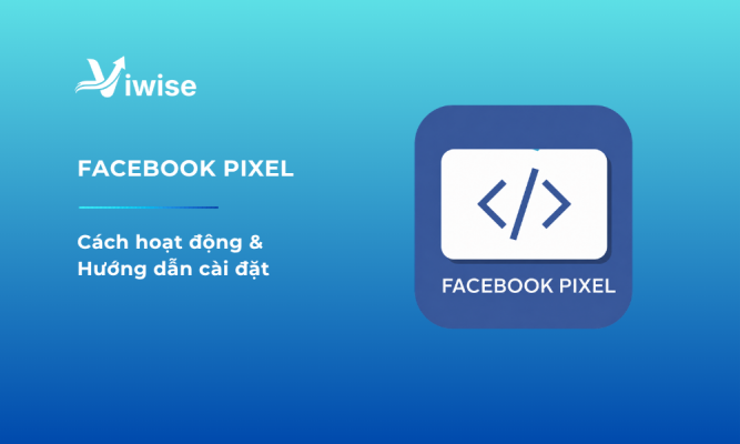 Facebook Pixel Là Gì? Cài Đặt Và Tối Ưu Quảng Cáo