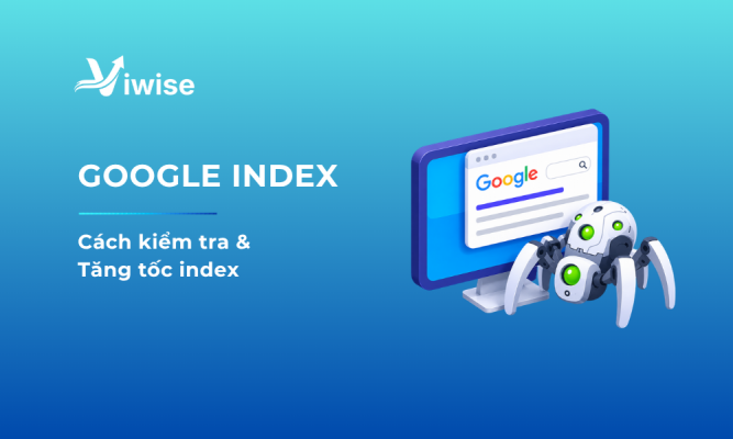 Google Index là gì? Cách kiểm tra và tăng tốc Google Index cho website