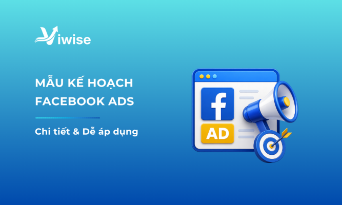 Mẫu Kế Hoạch Chạy Quảng Cáo Facebook Chi Tiết, Dễ Áp Dụng