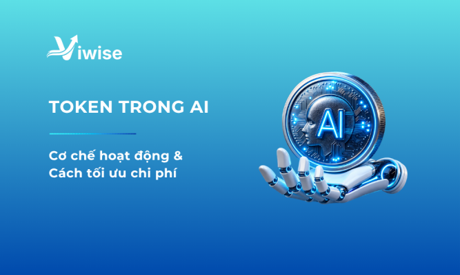 Token trong AI là gì? Cơ chế, phân loại và cách tối ưu chi phí